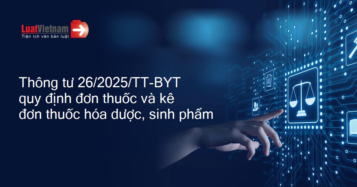 Thông tư số 26/2025/TT-BYT của Bộ Y tế: Quy định về đơn thuốc và việc kê đơn thuốc hóa dược, sinh ph